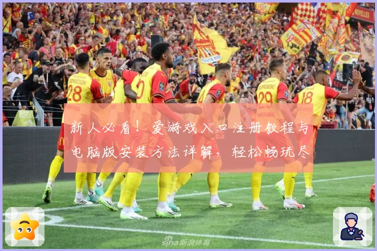 新人必看！爱游戏入口注册教程与电脑版安装方法详解，轻松畅玩尽享精彩