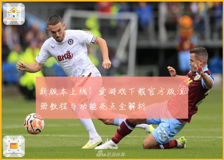 新版本上线!爱游戏下载官方版注册教程与功能亮点全解析