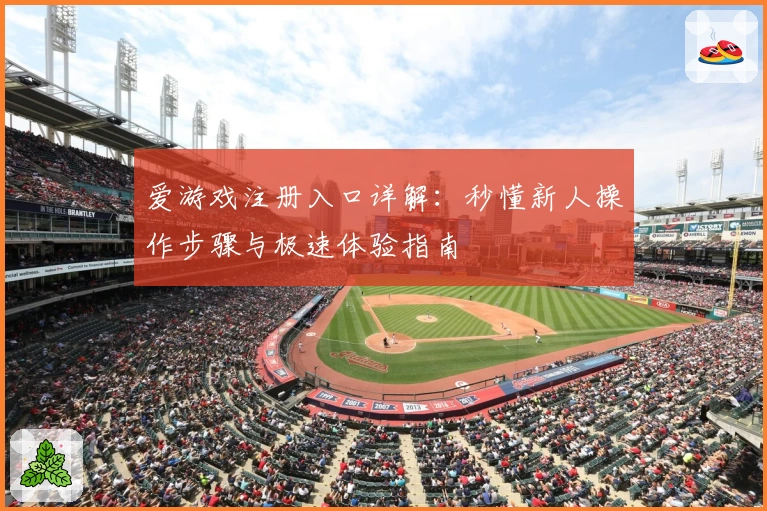 爱游戏注册入口详解：秒懂新人操作步骤与极速体验指南