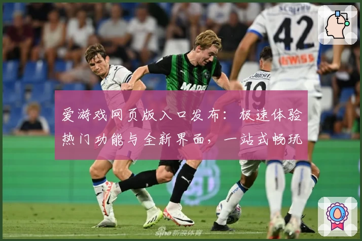 爱游戏网页版入口发布：极速体验热门功能与全新界面，一站式畅玩娱乐