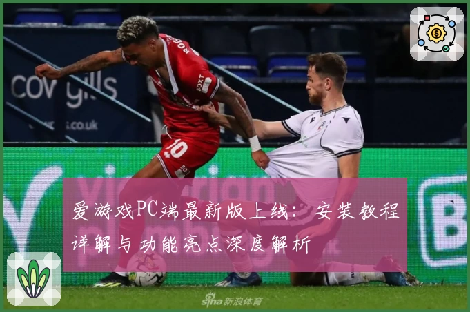 爱游戏PC端最新版上线：安装教程详解与功能亮点深度解析