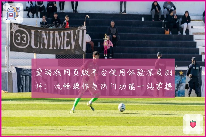 爱游戏网页版平台使用体验深度测评:流畅操作与热门功能一站掌握