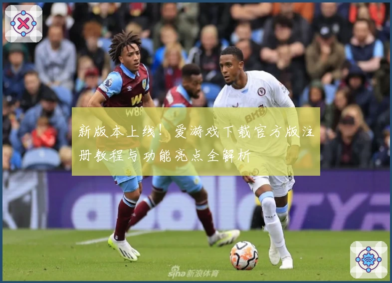 新版本上线！爱游戏下载官方版注册教程与功能亮点全解析